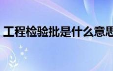 工程检验批是什么意思（检验批是什么意思）