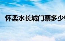 怀柔水长城门票多少钱（长城门票多少钱）