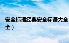 安全标语经典安全标语大全（安全生产标语经典安全标语大全）