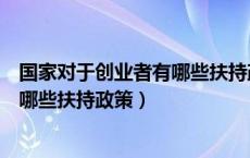 国家对于创业者有哪些扶持政策和政策（国家对于创业者有哪些扶持政策）