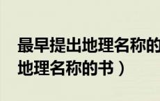 最早提出地理名称的书是哪本书?（最早提出地理名称的书）