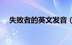 失败者的英文发音（失败者的英文单词）