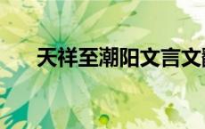 天祥至潮阳文言文翻译（天祥至潮阳）