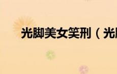 光脚美女笑刑（光脚美女受笑刑文章）