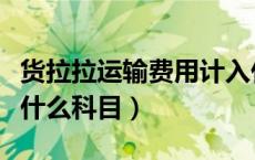 货拉拉运输费用计入什么科目（运输费用计入什么科目）