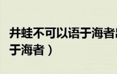 井蛙不可以语于海者出自哪里（井蛙不可以语于海者）