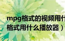mpg格式的视频用什么软件才能打开（mpg格式用什么播放器）