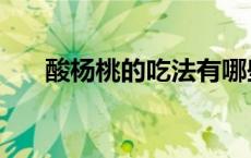 酸杨桃的吃法有哪些（酸杨桃的吃法）