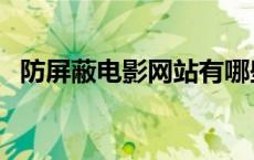 防屏蔽电影网站有哪些（防屏蔽电影网站）