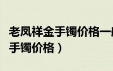 老凤祥金手镯价格一般多少钱一克（老凤祥金手镯价格）