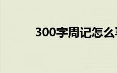 300字周记怎么写（300字周记）