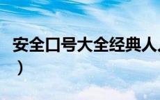 安全口号大全经典人人懂安全（安全口号大全）
