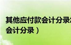 其他应付款会计分录怎么做完整（其他应付款会计分录）