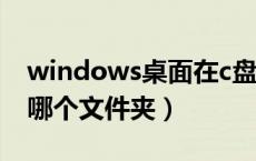 windows桌面在c盘哪个文件夹（桌面在c盘哪个文件夹）