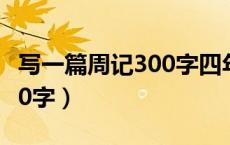 写一篇周记300字四年级上册（写一篇周记300字）