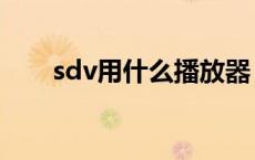sdv用什么播放器（sdv格式播放器）