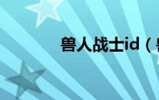 兽人战士id（兽人战士名字）