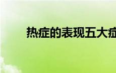 热症的表现五大症状是什么（热症）