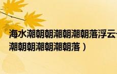 海水潮朝朝潮朝潮朝落浮云长长长长长长长消的意思（海水潮朝朝潮朝潮朝落）