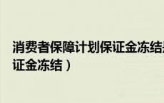 消费者保障计划保证金冻结是什么意思（消费者保障计划保证金冻结）