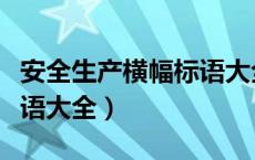 安全生产横幅标语大全尺寸（安全生产横幅标语大全）