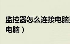 监控器怎么连接电脑显示屏（监控器怎么连接电脑）