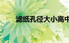 滤纸孔径大小高中（滤纸孔径大小）