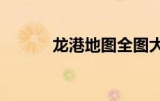 龙港地图全图大图（龙港地图）