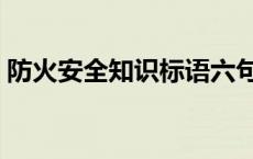 防火安全知识标语六句（防火安全标语大全）