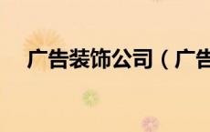 广告装饰公司（广告装饰公司经营范围）