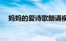 妈妈的爱诗歌朗诵视频（妈妈的爱诗歌）