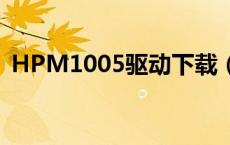 HPM1005驱动下载（hpm1005驱动下载）