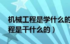 机械工程是学什么的 出来能干什么（机械工程是干什么的）