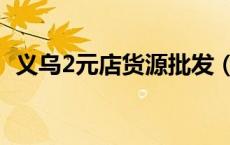 义乌2元店货源批发（义乌薄利2元店货源）