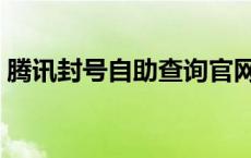 腾讯封号自助查询官网（腾讯封号查询系统）