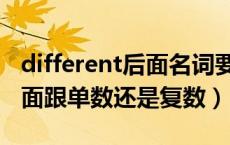 different后面名词要加复数吗（different后面跟单数还是复数）