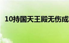 10持国天王殿无伤成就（持国天王易爆点）