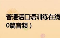 普通话口语训练在线听读（普通话口语训练60篇音频）