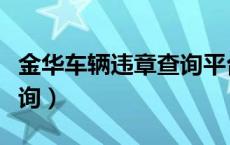 金华车辆违章查询平台官网（金华车辆违章查询）