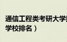 通信工程类考研大学排名（通信工程专业考研学校排名）