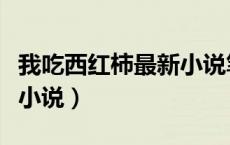 我吃西红柿最新小说笔趣阁（我吃西红柿最新小说）