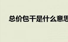 总价包干是什么意思（包干是什么意思）