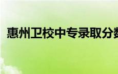 惠州卫校中专录取分数线2023（惠州卫校）