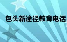 包头新途径教育电话（包头市教育局电话）