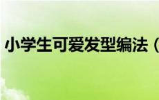 小学生可爱发型编法（小学生可爱发型扎法）