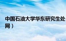 中国石油大学华东研究生处（中国石油大学华东研究生院官网）