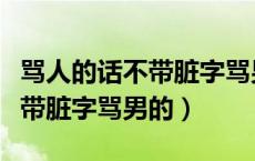 骂人的话不带脏字骂男的怎么说（骂人的话不带脏字骂男的）