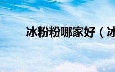 冰粉粉哪家好（冰粉粉哪个牌子好）