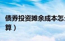 债券投资摊余成本怎么计算（摊余成本怎么计算）