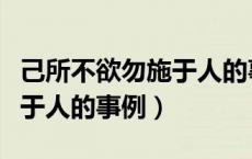 己所不欲勿施于人的事例小学（己所不欲勿施于人的事例）